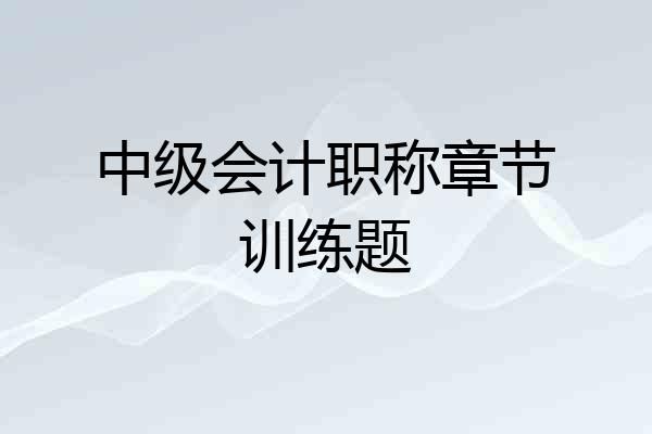 中级会计职称章节训练题