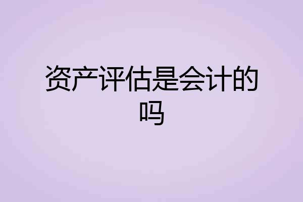 资产评估是会计的吗