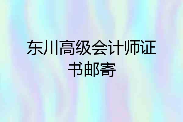 东川高级会计师证书邮寄