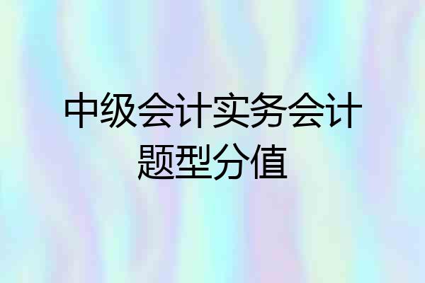中级会计实务会计题型分值