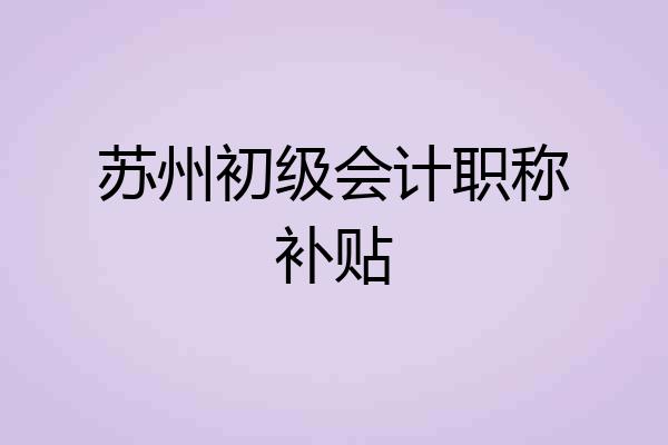 苏州初级会计职称补贴