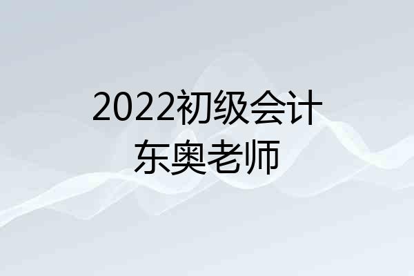 2022初级会计东奥老师