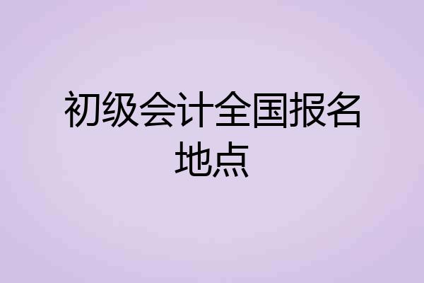初级会计全国报名地点