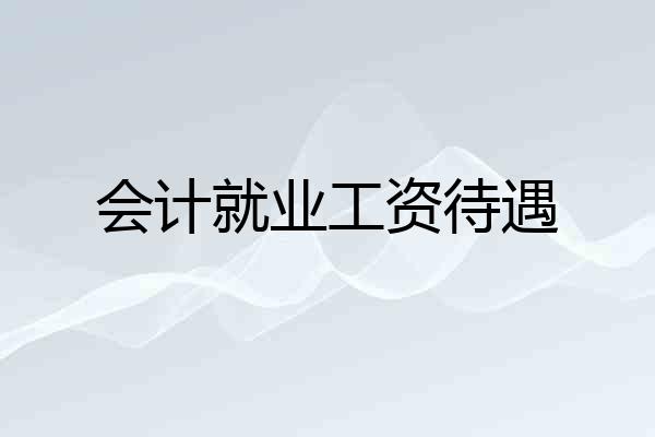 会计就业工资待遇