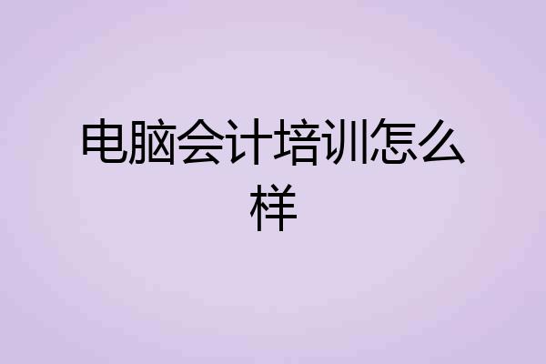 电脑会计培训怎么样