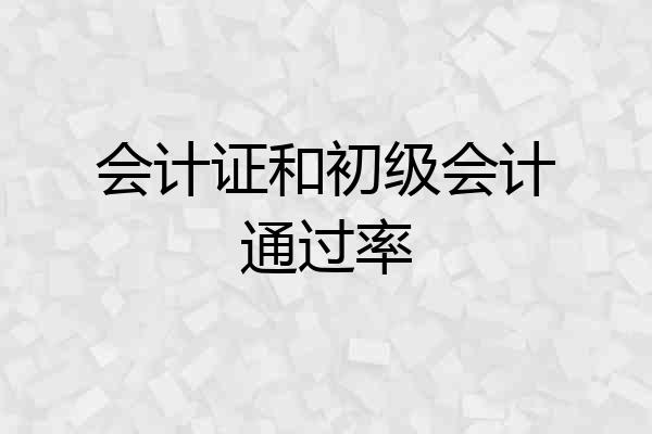 会计证和初级会计通过率