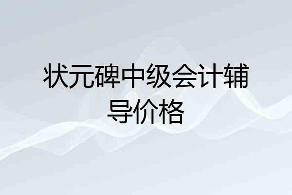 状元碑中级会计辅导价格