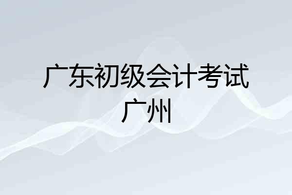 广东初级会计考试广州