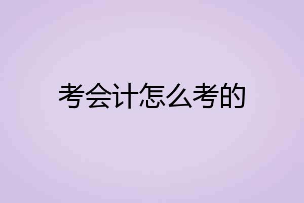 考会计怎么考的