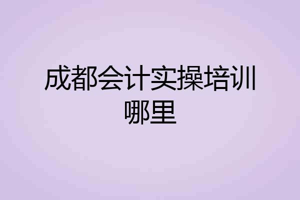 成都会计实操培训哪里