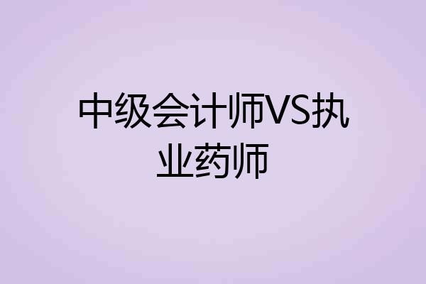 中级会计师VS执业药师