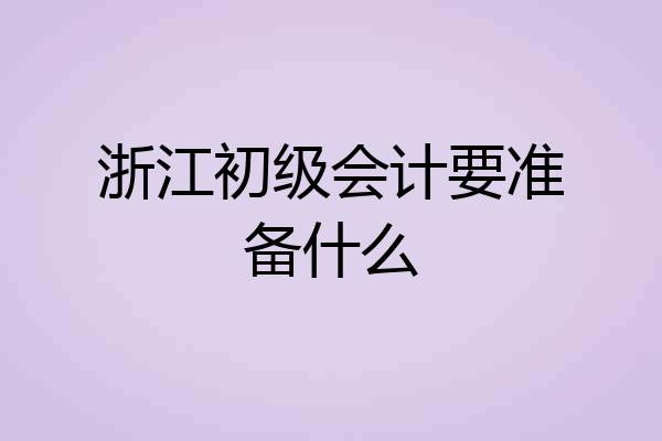 浙江初级会计要准备什么