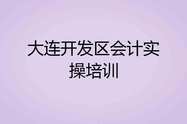 大连开发区会计实操培训