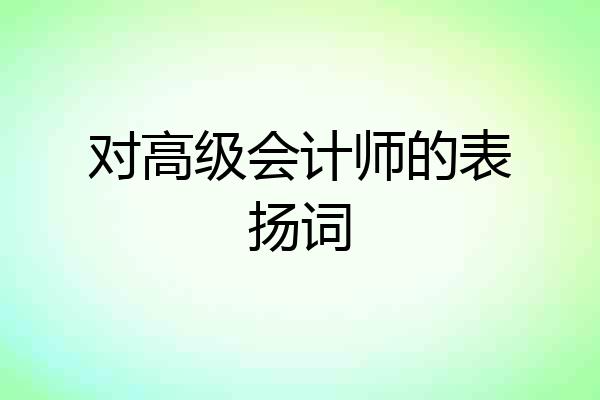 对高级会计师的表扬词