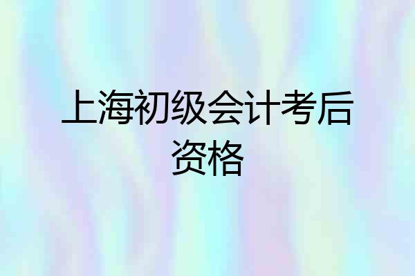 上海初级会计考后资格