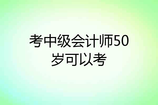 考中级会计师50岁可以考