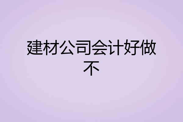 建材公司会计好做不