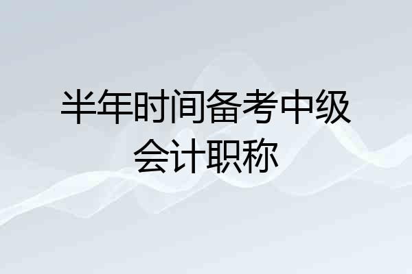 半年时间备考中级会计职称
