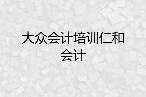 大众会计培训仁和会计