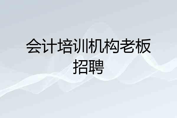 会计培训机构老板招聘