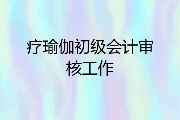 疗瑜伽初级会计审核工作