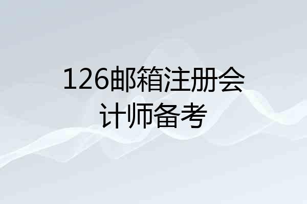 126邮箱注册会计师备考