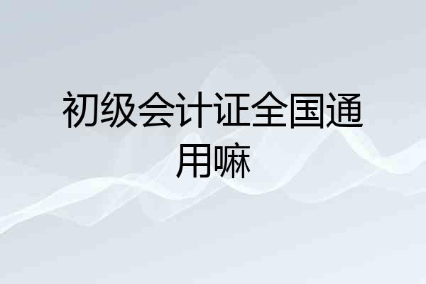 初级会计证全国通用嘛