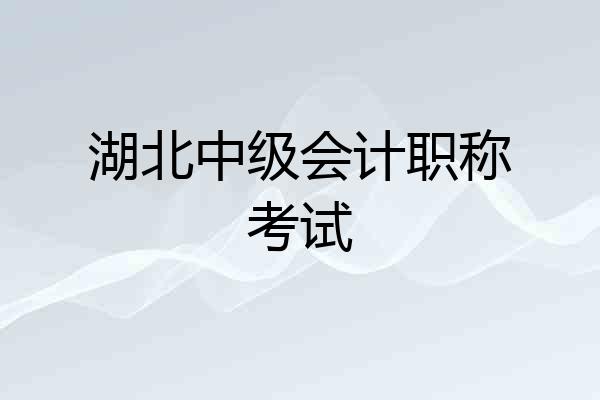 湖北中级会计职称考试