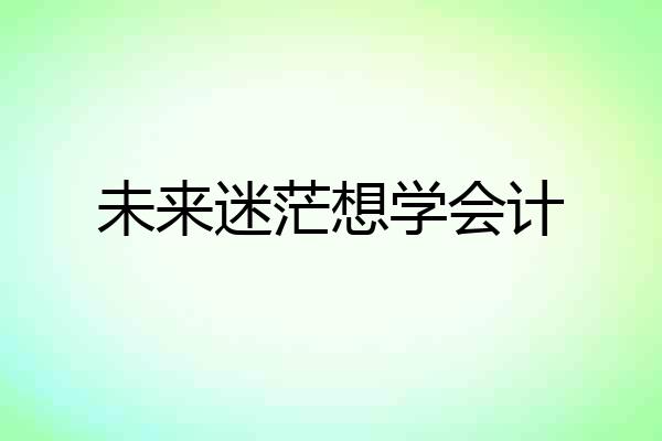 未来迷茫想学会计