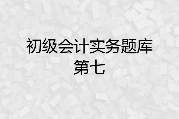 初级会计实务题库第七