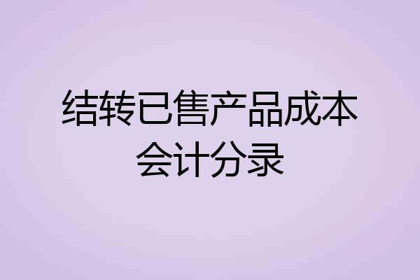 结转已售产品成本会计分录