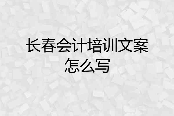 长春会计培训文案怎么写