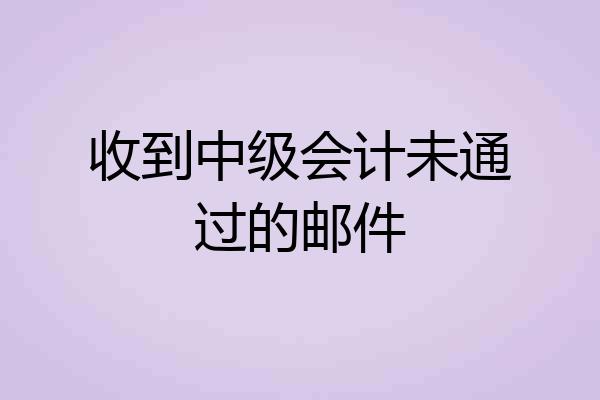 收到中级会计未通过的邮件