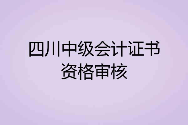 四川中级会计证书资格审核