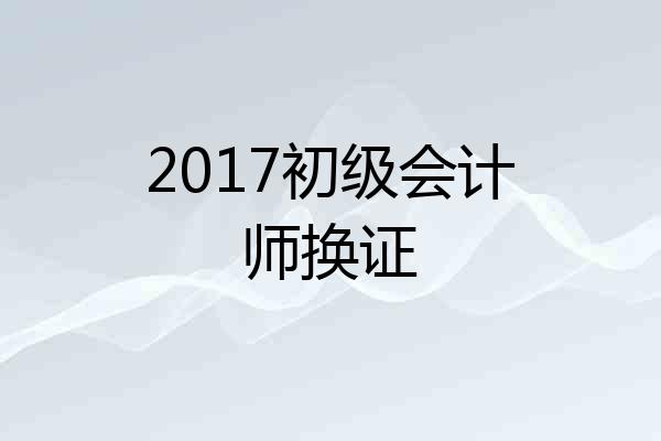 2017初级会计师换证