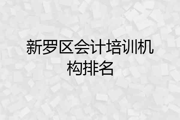 新罗区会计培训机构排名
