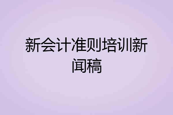 新会计准则培训新闻稿