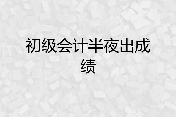 初级会计半夜出成绩
