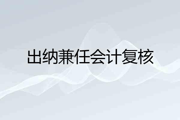 出纳兼任会计复核