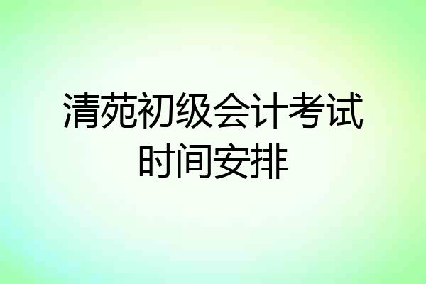 清苑初级会计考试时间安排