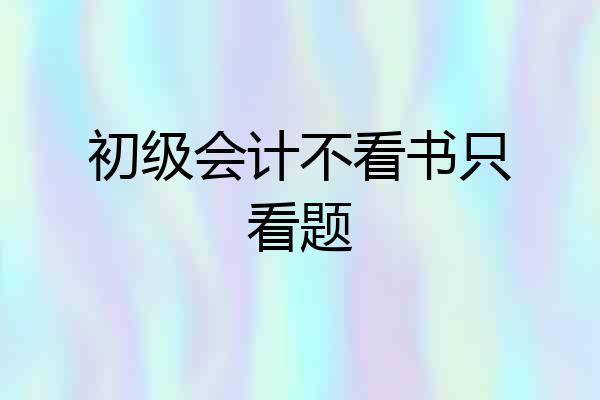 初级会计不看书只看题