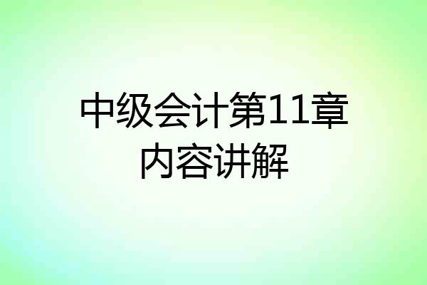 中级会计第11章内容讲解