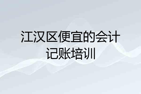 江汉区便宜的会计记账培训