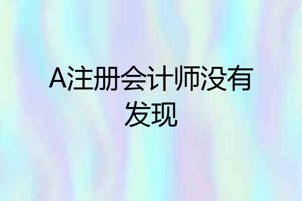 A注册会计师没有发现