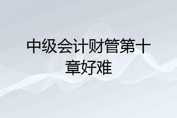 中级会计财管第十章好难