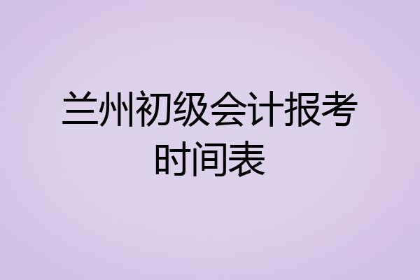 兰州初级会计报考时间表