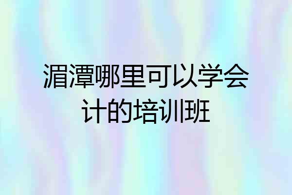 湄潭哪里可以学会计的培训班