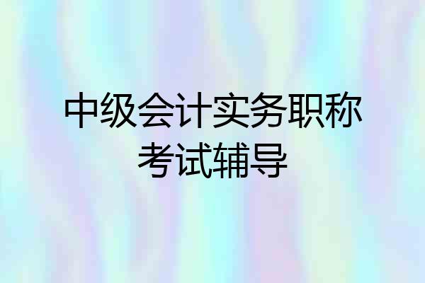 中级会计实务职称考试辅导