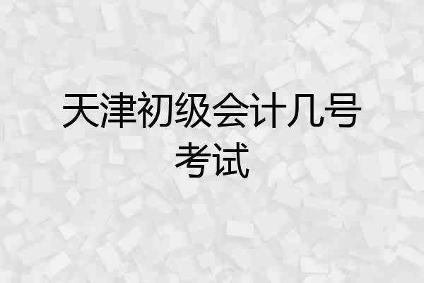 天津初级会计几号考试
