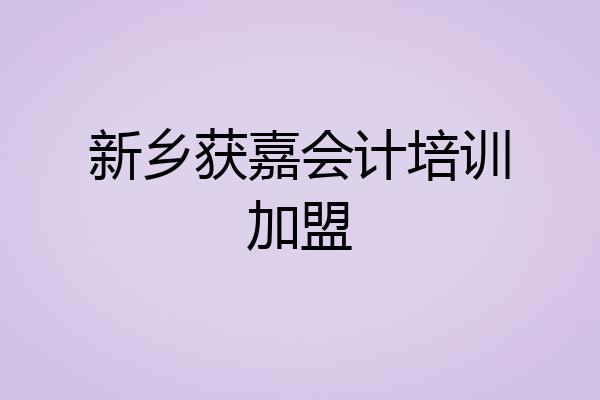 新乡获嘉会计培训加盟